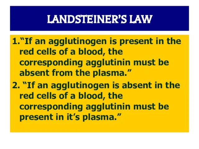 LANDSTEINER’S LAW 1.“If an agglutinogen is present in the red cells of