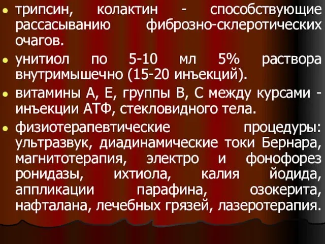 трипсин, колактин - способствующие рассасыванию фиброзно-склеротических очагов. унитиол по 5-10 мл 5%