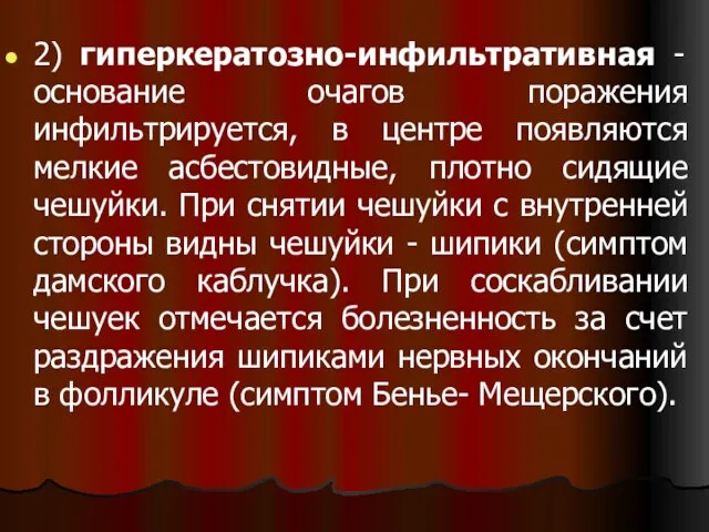 2) гиперкератозно-инфильтративная - основание очагов поражения инфильтрируется, в центре появляются мелкие асбестовидные,