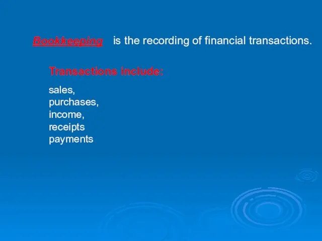 Bookkeeping is the recording of financial transactions. Transactions include: sales, purchases, income, receipts payments
