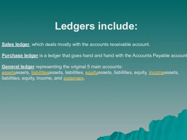 Ledgers include: Sales ledger, which deals mostly with the accounts receivable account.
