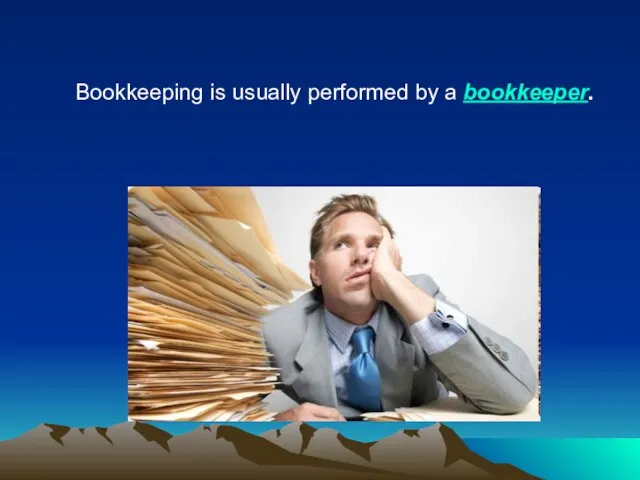 Bookkeeping is usually performed by a bookkeeper.
