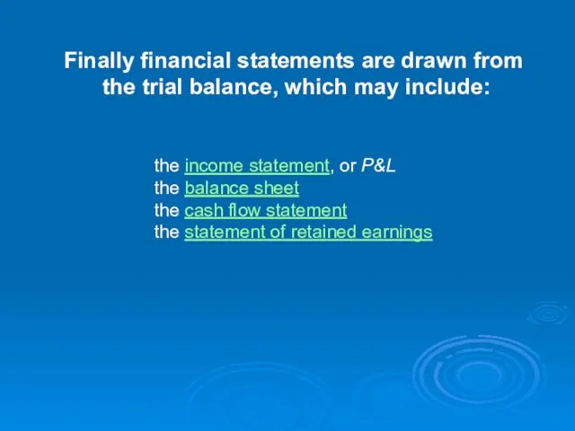 Finally financial statements are drawn from the trial balance, which may include: