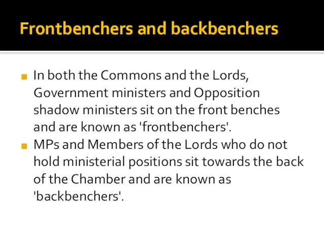 Frontbenchers and backbenchers In both the Commons and the Lords, Government ministers