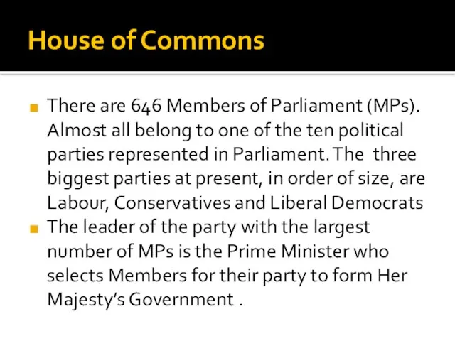 House of Commons There are 646 Members of Parliament (MPs). Almost all