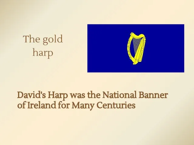 The gold harp David's Harp was the National Banner of Ireland for Many Centuries