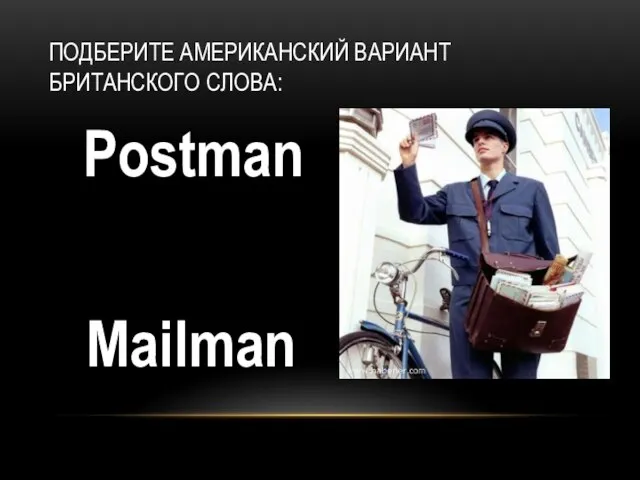 ПОДБЕРИТЕ АМЕРИКАНСКИЙ ВАРИАНТ БРИТАНСКОГО СЛОВА: Postman Mailman