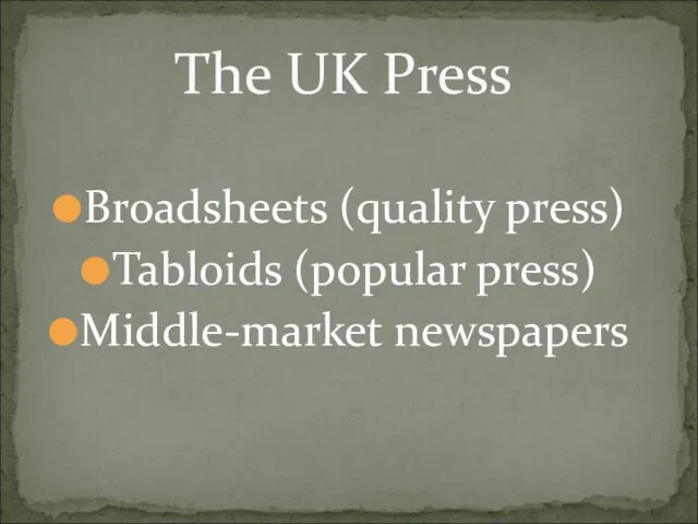 Broadsheets (quality press) Tabloids (popular press) Middle-market newspapers The UK Press