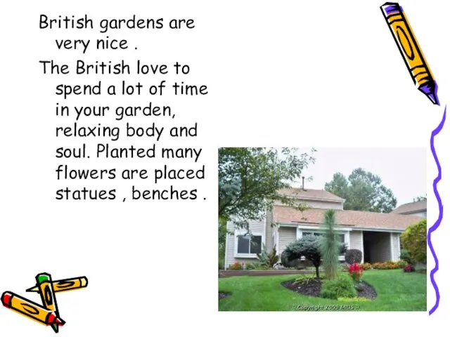 British gardens are very nice . The British love to spend a