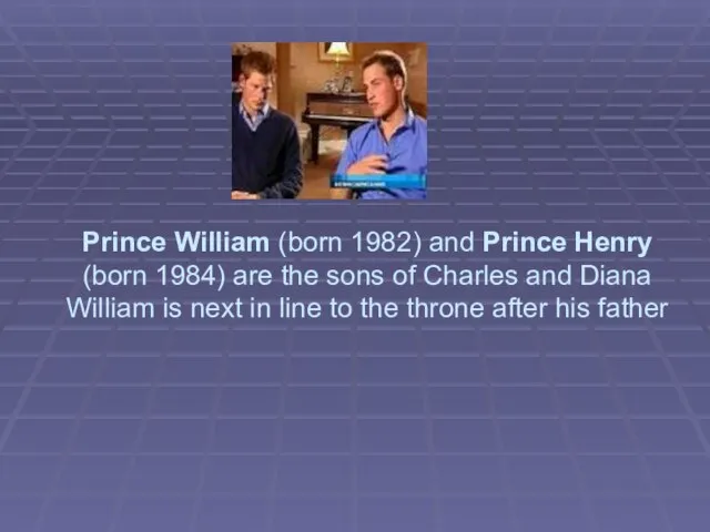 Prince William (born 1982) and Prince Henry (born 1984) are the sons
