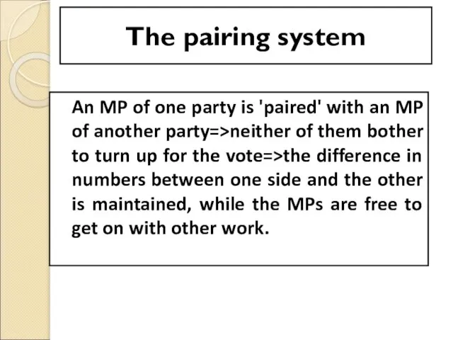 The pairing system An MP of one party is 'paired' with an