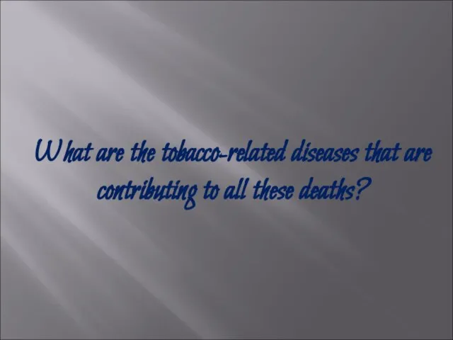 What are the tobacco-related diseases that are contributing to all these deaths?