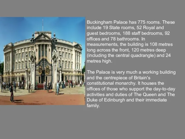 Buckingham Palace has 775 rooms. These include 19 State rooms, 52 Royal
