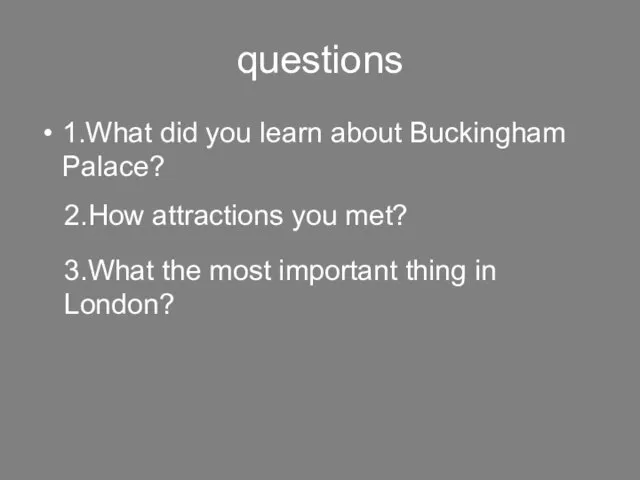 questions 1.What did you learn about Buckingham Palace? 2.How attractions you met?