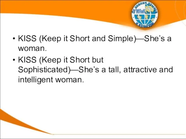 KISS (Keep it Short and Simple)—She’s a woman. KISS (Keep it Short