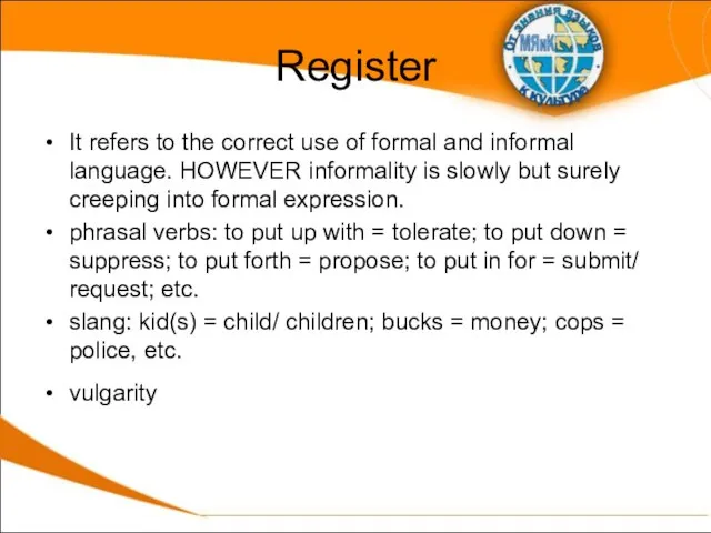 Register It refers to the correct use of formal and informal language.