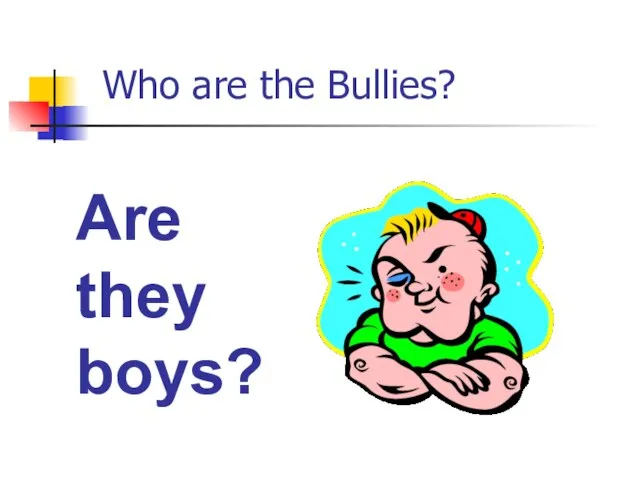 Who are the Bullies? Are they boys?