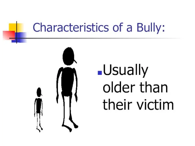 Characteristics of a Bully: Usually older than their victim