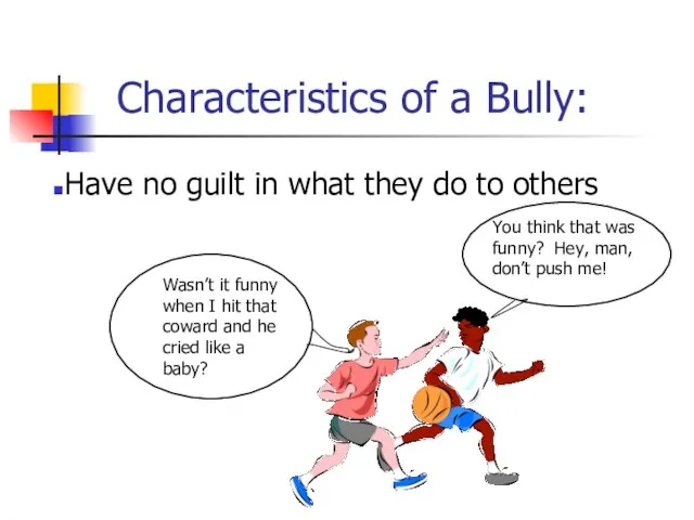 Characteristics of a Bully: Have no guilt in what they do to