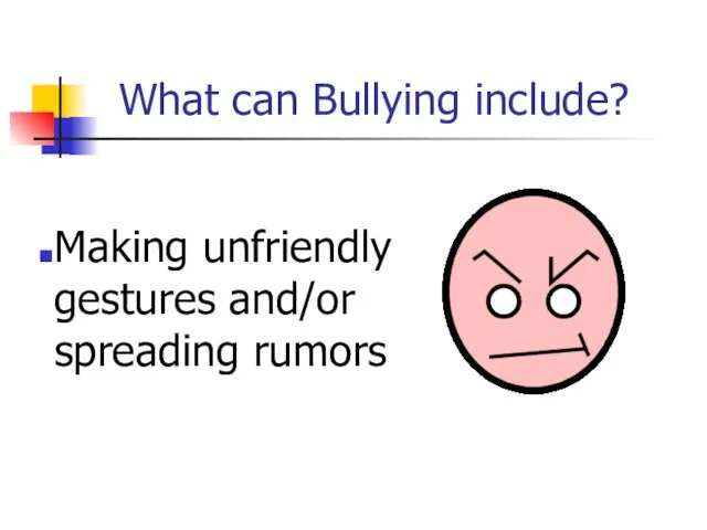 What can Bullying include? Making unfriendly gestures and/or spreading rumors