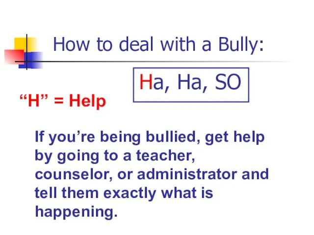 How to deal with a Bully: “H” = Help If you’re being