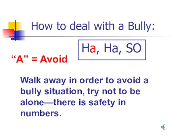 How to deal with a Bully: “A” = Avoid Walk away in