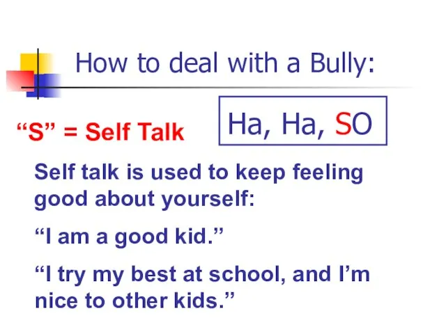 How to deal with a Bully: “S” = Self Talk Self talk