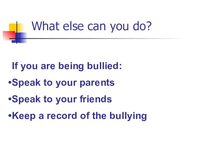 What else can you do? If you are being bullied: Speak to