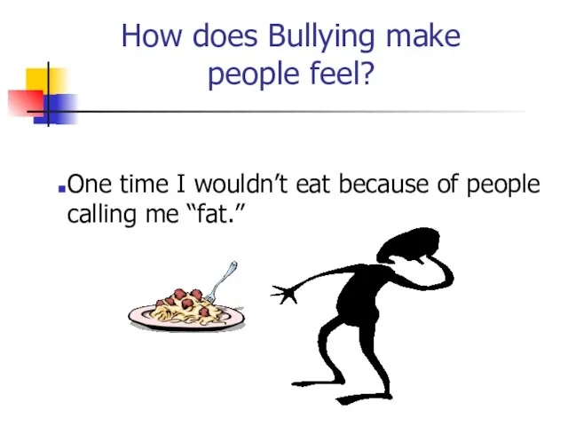 How does Bullying make people feel? One time I wouldn’t eat because