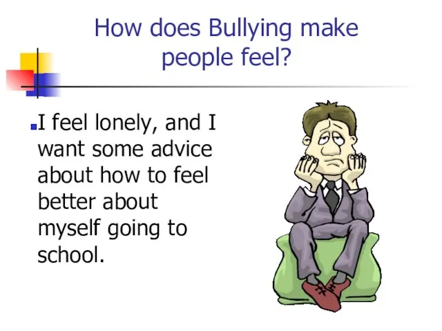 How does Bullying make people feel? I feel lonely, and I want