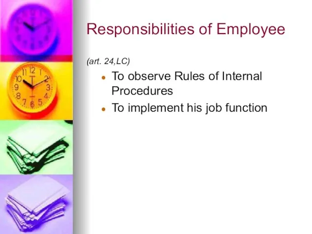 Responsibilities of Employee (art. 24,LC) To observe Rules of Internal Procedures To implement his job function