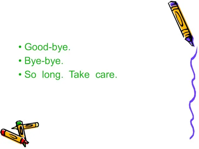Good-bye. Bye-bye. So long. Take care.