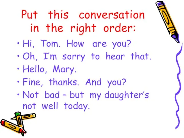Put this conversation in the right order: Hi, Tom. How are you?