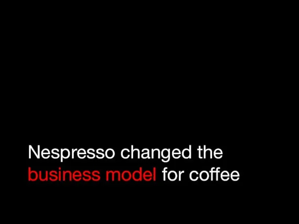 Nespresso changed the business model for coffee