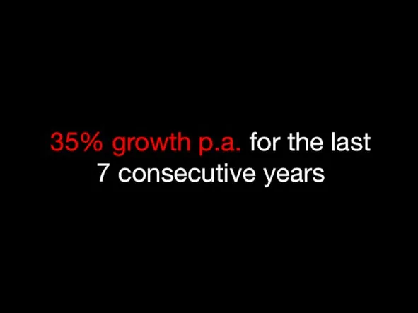 35% growth p.a. for the last 7 consecutive years