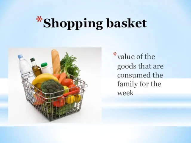 Shopping basket value of the goods that are consumed the family for the week