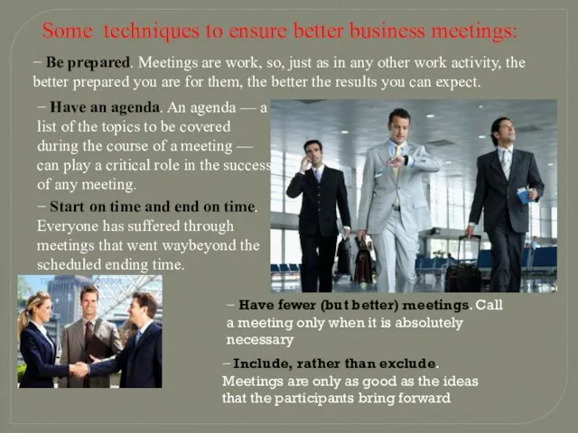 Some techniques to ensure better business meetings: − Be prepared. Meetings are