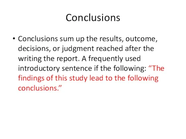 Conclusions Conclusions sum up the results, outcome, decisions, or judgment reached after