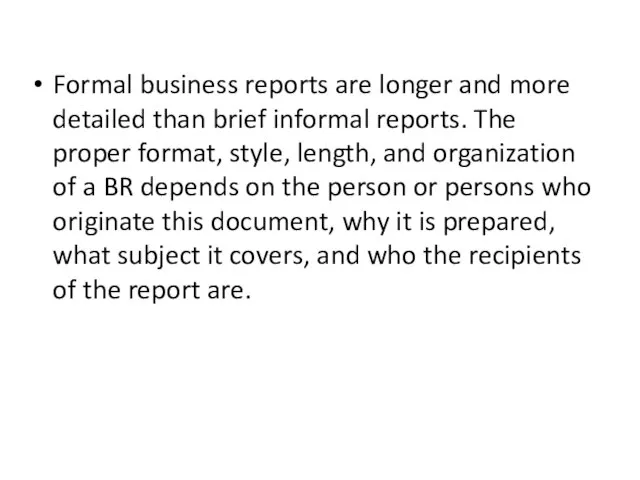 Formal business reports are longer and more detailed than brief informal reports.