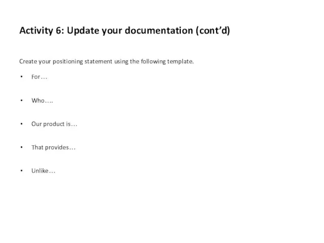 Activity 6: Update your documentation (cont’d) Create your positioning statement using the