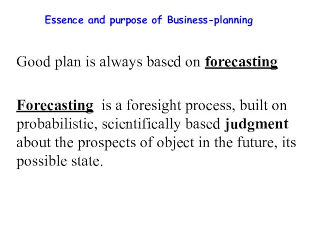 Essence and purpose of Business-planning Good plan is always based on forecasting