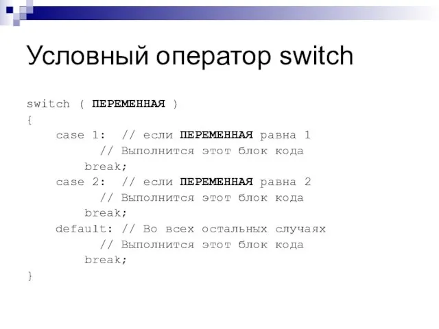 Условный оператор switch switch ( ПЕРЕМЕННАЯ ) { case 1: // если