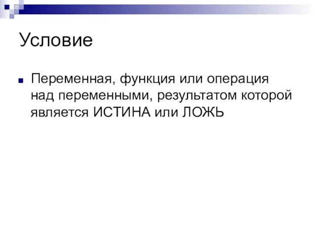 Условие Переменная, функция или операция над переменными, результатом которой является ИСТИНА или ЛОЖЬ