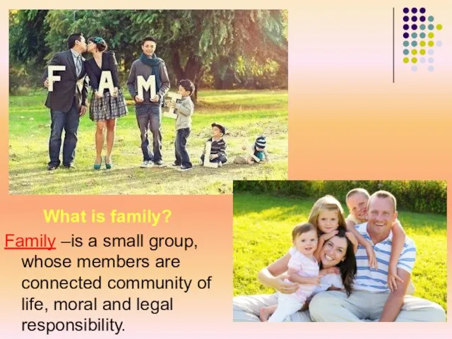 What is family? Family –is a small group, whose members are connected