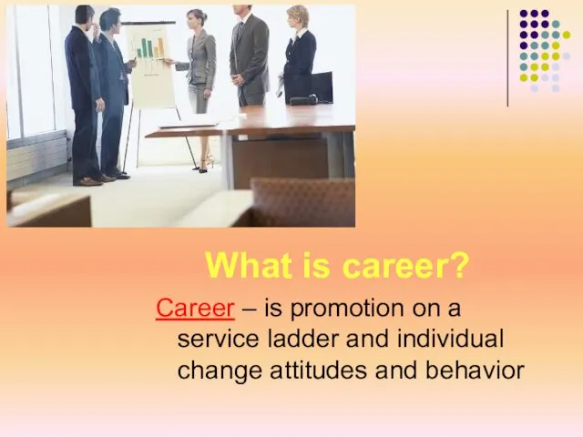 What is career? Career – is promotion on a service ladder and