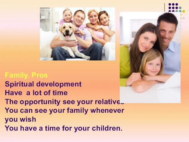 Family. Pros Spiritual development Have a lot of time The opportunity see