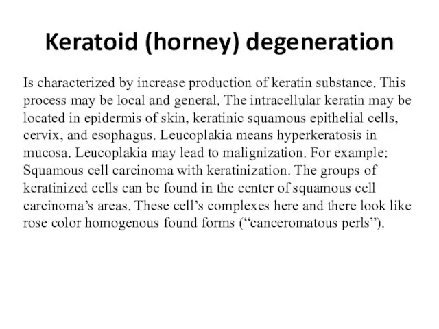 Keratoid (horney) degeneration Is characterized by increase production of keratin substance. This