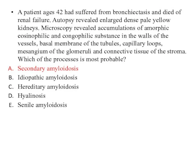 A patient ages 42 had suffered from bronchiectasis and died of renal