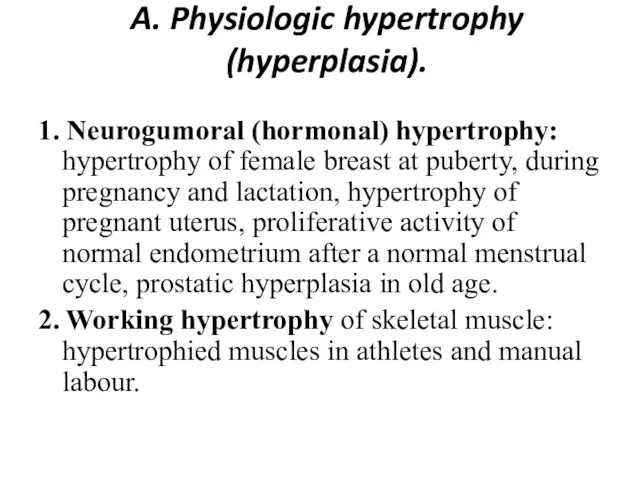 A. Physiologic hypertrophy (hyperplasia). 1. Neurogumoral (hormonal) hypertrophy: hypertrophy of female breast
