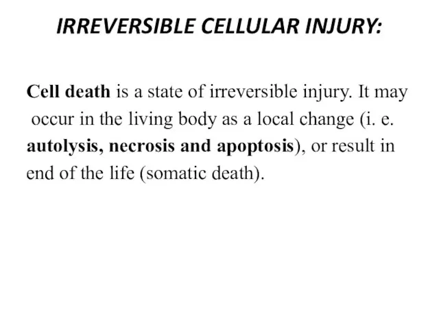 IRREVERSIBLE CELLULAR INJURY: Cell death is a state of irreversible injury. It